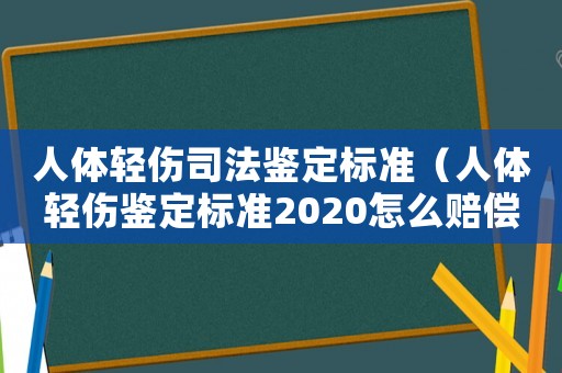人體輕傷司法鑒定標準（人體輕傷鑒定標準2020怎么賠償）