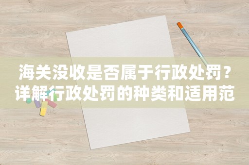 海關(guān)沒收是否屬于行政處罰？詳解行政處罰的種類和適用范圍