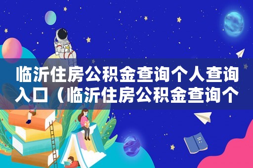 臨沂住房公積金查詢個人查詢?nèi)肟冢ㄅR沂住房公積金查詢個人查詢）