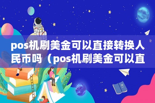pos機刷美金可以直接轉(zhuǎn)換人民幣嗎（pos機刷美金可以直接轉(zhuǎn)換人民幣嗎）