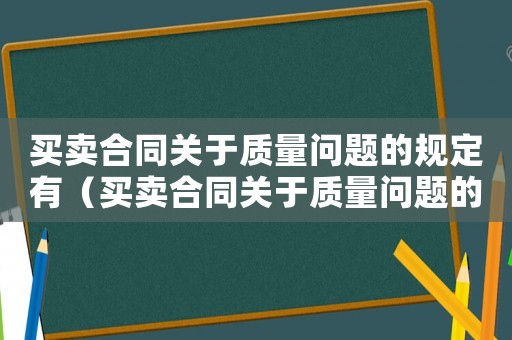 買賣合同關(guān)于質(zhì)量問題的規(guī)定有（買賣合同關(guān)于質(zhì)量問題的規(guī)定）
