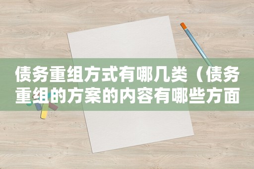 債務(wù)重組方式有哪幾類（債務(wù)重組的方案的內(nèi)容有哪些方面）