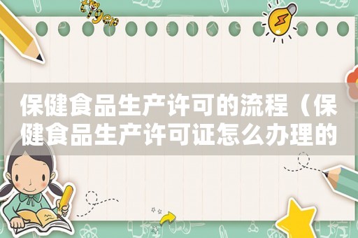 保健食品生產許可的流程（保健食品生產許可證怎么辦理的）