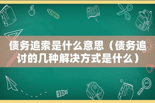 債務追索是什么意思（債務追討的幾種解決方式是什么）