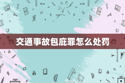 交通事故包庇罪怎么處罰