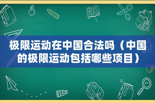 極限運動在中國合法嗎（中國的極限運動包括哪些項目）