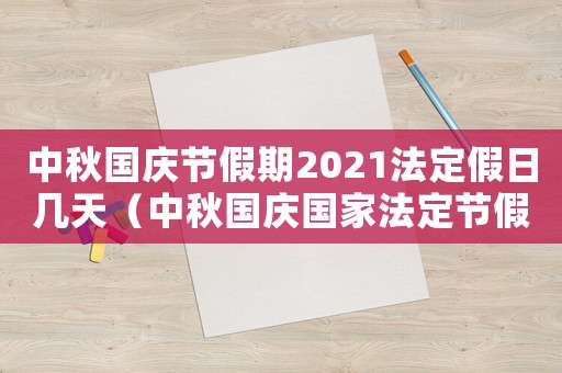 中秋國慶節(jié)假期2021法定假日幾天（中秋國慶國家法定節(jié)假日多少天）