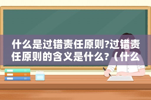 什么是過錯責任原則?過錯責任原則的含義是什么?（什么是過錯責任?它有哪些特點?）
