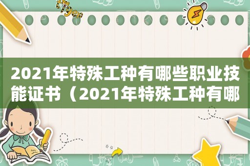 2021年特殊工種有哪些職業(yè)技能證書（2021年特殊工種有哪些職業(yè)）