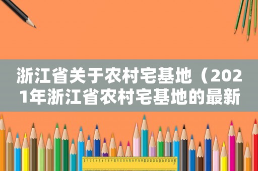 浙江省關(guān)于農(nóng)村宅基地（2021年浙江省農(nóng)村宅基地的最新政策）