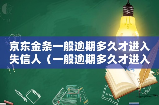 京東金條一般逾期多久才進(jìn)入失信人（一般逾期多久才進(jìn)入失信人）