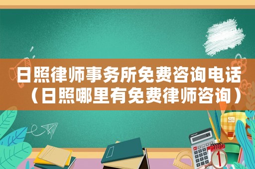 日照律師事務(wù)所免費(fèi)咨詢電話（日照哪里有免費(fèi)律師咨詢）
