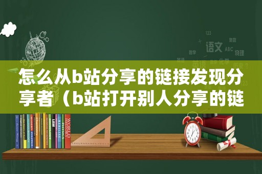 怎么從b站分享的鏈接發(fā)現(xiàn)分享者（b站打開別人分享的鏈接會(huì)被看到嗎）