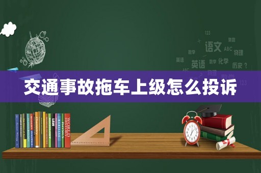 交通事故拖車上級(jí)怎么投訴