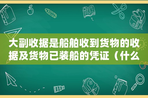 大副收據(jù)是船舶收到貨物的收據(jù)及貨物已裝船的憑證（什么是大副收據(jù)?它與提單有什么關(guān)系）