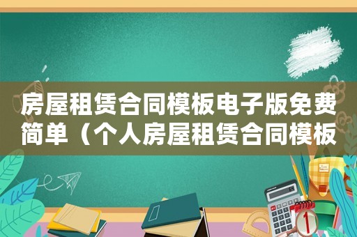 房屋租賃合同模板電子版免費(fèi)簡單（個(gè)人房屋租賃合同模板電子版）