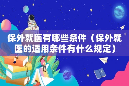 保外就醫(yī)有哪些條件（保外就醫(yī)的適用條件有什么規(guī)定）