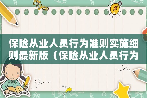保險從業(yè)人員行為準(zhǔn)則實(shí)施細(xì)則最新版（保險從業(yè)人員行為準(zhǔn)則實(shí)施細(xì)則最新）