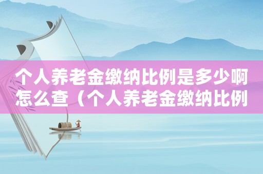 個人養(yǎng)老金繳納比例是多少啊怎么查（個人養(yǎng)老金繳納比例是多少啊）