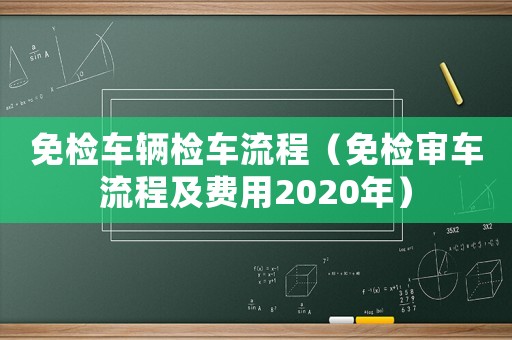 免檢車輛檢車流程（免檢審車流程及費用2020年）