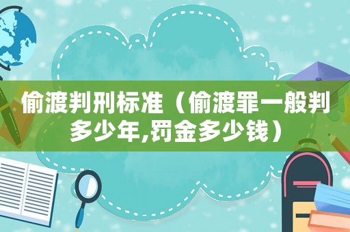 偷渡判刑標(biāo)準(zhǔn)（偷渡罪一般判多少年,罰金多少錢）