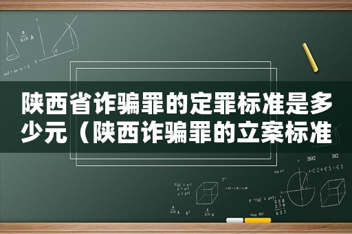 陜西省詐騙罪的定罪標(biāo)準(zhǔn)是多少元（陜西詐騙罪的立案標(biāo)準(zhǔn)量刑）