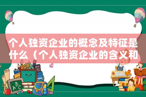 個人獨資企業(yè)的概念及特征是什么（個人獨資企業(yè)的含義和特征是什么）