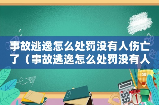 事故逃逸怎么處罰沒(méi)有人傷亡了（事故逃逸怎么處罰沒(méi)有人傷亡）
