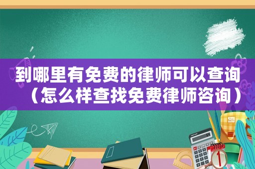 到哪里有免費(fèi)的律師可以查詢（怎么樣查找免費(fèi)律師咨詢）