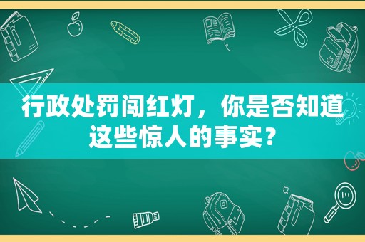行政處罰闖紅燈，你是否知道這些驚人的事實(shí)？