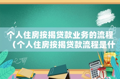 個人住房按揭貸款業(yè)務(wù)的流程（個人住房按揭貸款流程是什么意思）