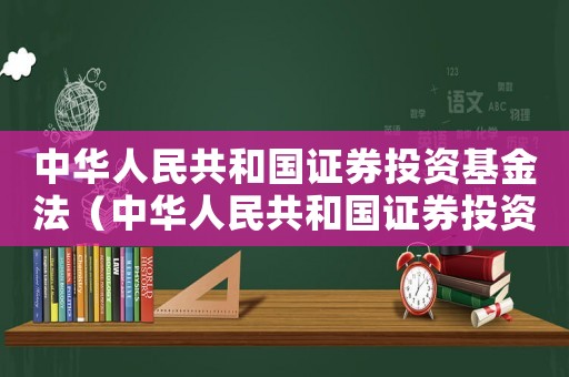 中華人民共和國證券投資基金法（中華人民共和國證券投資基金法）