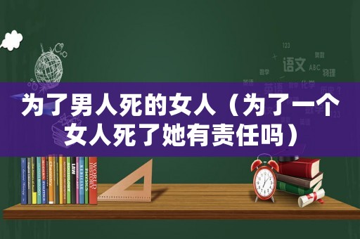 為了男人死的女人（為了一個(gè)女人死了她有責(zé)任嗎）