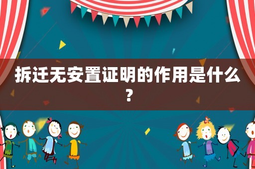 拆遷無安置證明的作用是什么？