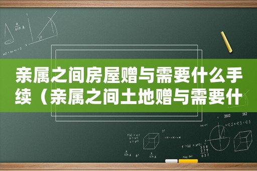 親屬之間房屋贈與需要什么手續(xù)（親屬之間土地贈與需要什么手續(xù)）