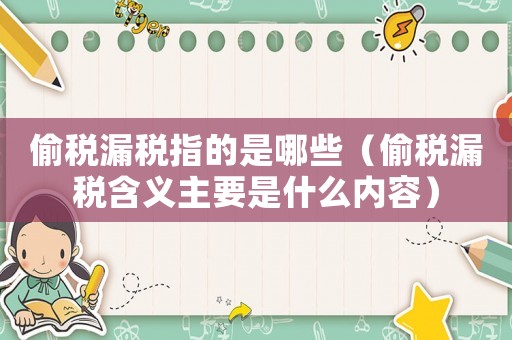 偷稅漏稅指的是哪些（偷稅漏稅含義主要是什么內(nèi)容）