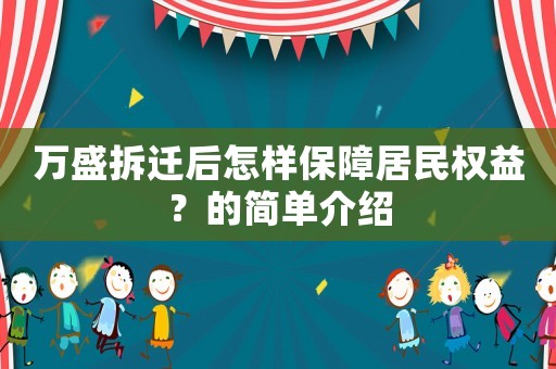 萬(wàn)盛拆遷后怎樣保障居民權(quán)益？的簡(jiǎn)單介紹