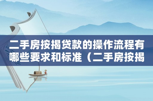 二手房按揭貸款的操作流程有哪些要求和標準（二手房按揭貸款的操作流程有哪些要求）