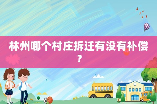 林州哪個(gè)村莊拆遷有沒有補(bǔ)償？