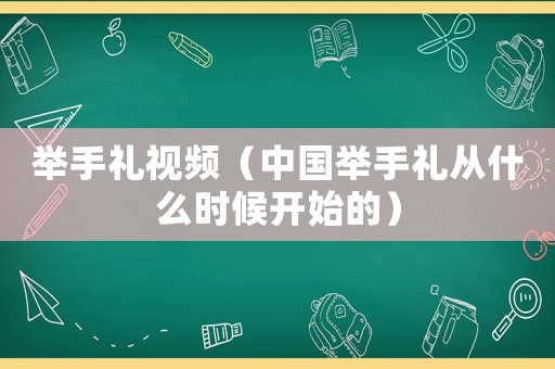 舉手禮視頻（中國(guó)舉手禮從什么時(shí)候開始的）