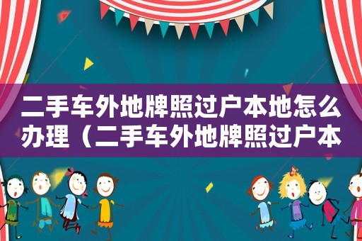 二手車外地牌照過戶本地怎么辦理（二手車外地牌照過戶本地怎么辦）
