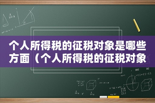 個(gè)人所得稅的征稅對(duì)象是哪些方面（個(gè)人所得稅的征稅對(duì)象是哪些）