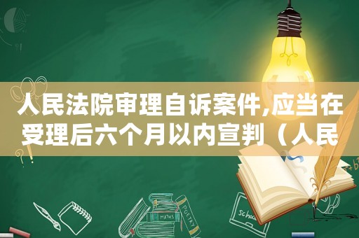 人民法院審理自訴案件,應(yīng)當(dāng)在受理后六個(gè)月以內(nèi)宣判（人民法院審理自訴案件的期限）