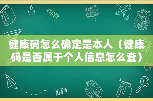 健康碼怎么確定是本人（健康碼是否屬于個(gè)人信息怎么查）