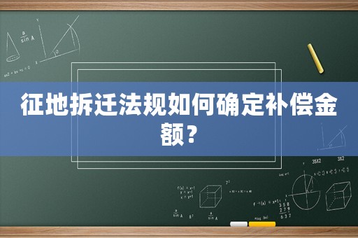 征地拆遷法規(guī)如何確定補(bǔ)償金額？