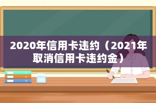 2020年信用卡違約（2021年取消信用卡違約金）