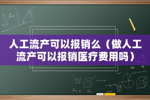 人工流產(chǎn)可以報銷么（做人工流產(chǎn)可以報銷醫(yī)療費用嗎）