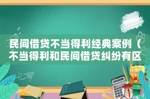 民間借貸不當?shù)美?jīng)典案例（不當?shù)美兔耖g借貸糾紛有區(qū)別嗎?）
