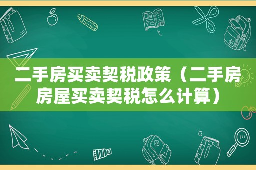 二手房買賣契稅政策（二手房房屋買賣契稅怎么計(jì)算）