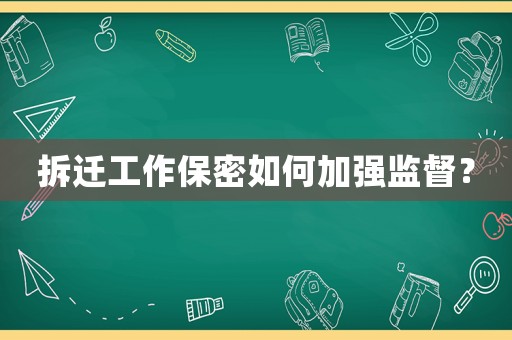 拆遷工作保密如何加強(qiáng)監(jiān)督？